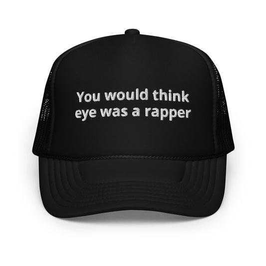 Dad hat (foam trucker) You would think eye was a rapper